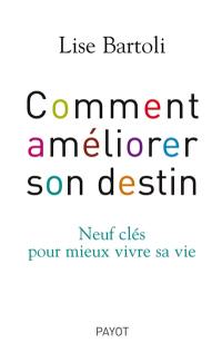 Comment améliorer son destin : neuf clés pour mieux vivre sa vie