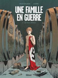 Une famille en guerre. Vol. 1. Le pays perdu