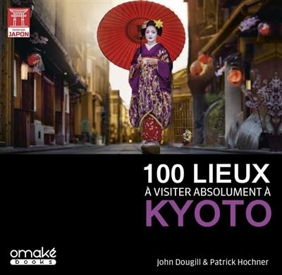 100 lieux à visiter absolument à Kyoto