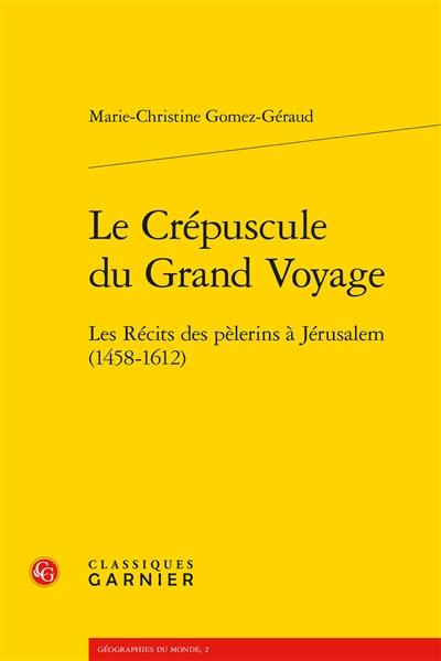 Le crépuscule du grand voyage : les récits des pèlerins à Jérusalem (1458-1612)