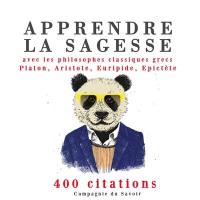 Apprendre la sagesse avec les philosophes classiques grecs Platon, Aristote, Euripide, Epictète : 400 citations