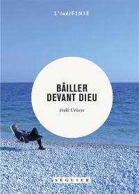 Bâiller devant Dieu : journal, 1999-2010