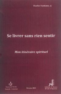 Se livrer sans rien sentir : mon itinéraire spirituel