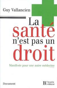 La santé n'est pas un droit : manifeste pour une autre médecine