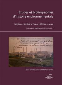 Etudes et bibliographies d'histoire environnementale : Belgique, Nord de la France, Afrique centrale : Actes de 2e RBEL, Namur, décembre 2012