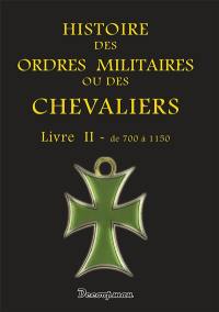 Histoire des ordres militaires ou des chevaliers : des milices séculières & régulières de l'un & de l'autre sexe qui ont été établies jusques à présent. Vol. 2. De 700 à 1150