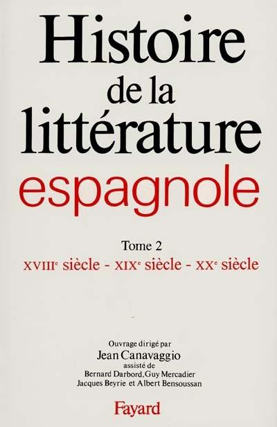 Histoire de la littérature espagnole. Vol. 2. XVIIIe-XXe siècle