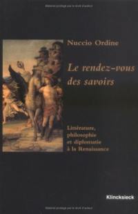 Le rendez-vous des savoirs : littérature, philosophie et diplomatie à la Renaissance