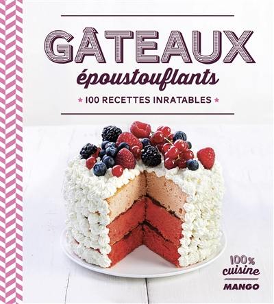 Gâteaux époustouflants : 100 recettes inratables