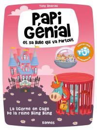 Papi génial et sa bulle qui va partout. Vol. 2. La licorne en cage de la reine Bling Bling