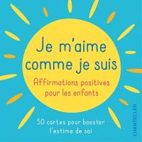 Je m'aime comme je suis : affirmations positives pour les enfants : 50 cartes pour booster l'estime de soi