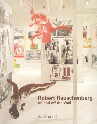 Robert Rauschenberg, on and off the wall : oeuvres des années 80 et 90 = works from the 80's and the 90's