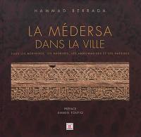 La médersa dans la ville : sous les Mérinides, les Nasrides, les Abdelwadides et les Hafsides