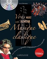 Vous allez enfin aimer la musique classique : pour tout savoir des grands compositeurs et de leurs oeuvres