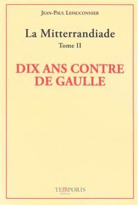 La mitterrandiade. Vol. 2. Dix ans contre De Gaulle (1958-1969)