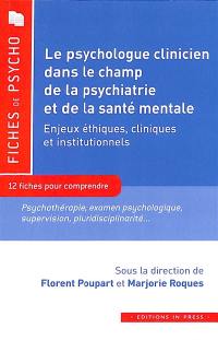 Le psychologue clinicien dans le champ de la psychiatrie et de la santé mentale, enjeux éthiques, cliniques et institutionnels : 12 fiches pour comprendre : psychothérapie, examen psychologique, supervision, pluridisciplinarité...