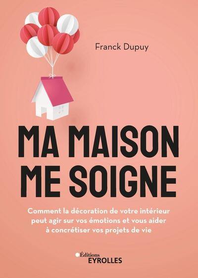 Ma maison me soigne : comment la décoration de votre intérieur peut agir sur vos émotions et vous aider à concrétiser vos projets de vie