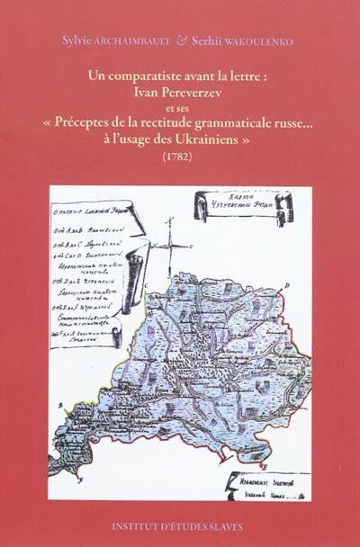 Ivan Pereverzev et ses Préceptes de la rectitude grammaticale russe... à l'usage des Ukrainiens (1782)