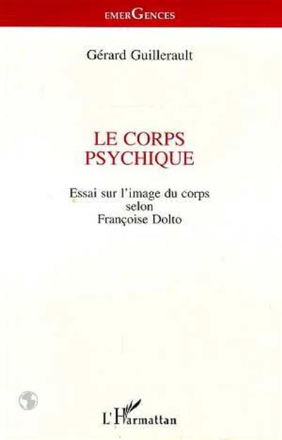 Le corps psychique : essai sur l'image du corps selon Françoise Dolto