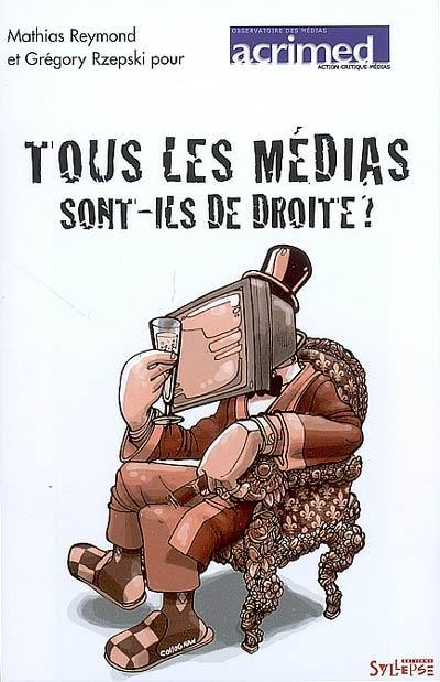 Tous les médias sont-ils de droite ? : du journalisme par temps d'élection présidentielle