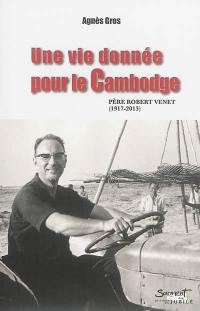 Une vie donnée pour le Cambodge : père Robert Venet (1917-2013)