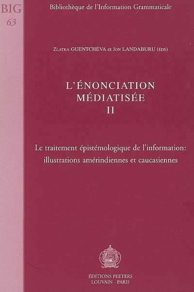 L'énonciation médiatisée. Vol. 2. Le traitement épistémologique de l'information : illustrations amérindiennes et caucasiennes