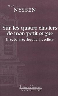 Sur les quatre claviers de mon petit orgue : lire, écrire, découvrir, éditer