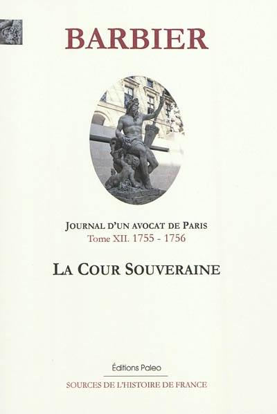 Journal d'un avocat de Paris. Vol. 12. La cour souveraine : mars 1755-mars 1756