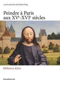 Peindre en France à la Renaissance. Vol. 12. Peindre à Paris aux XVe-XVIe siècles