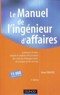 Le manuel de l'ingénieur d'affaires : comment étudier, vendre et réaliser efficacement des contrats d'équipement, de travaux ou de services