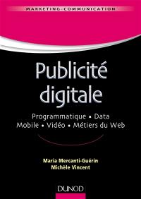 La publicité digitale : programmation, data, mobile, vidéo, métiers du web