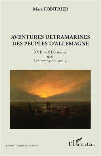 Aventures ultramarines des peuples d'Allemagne. Vol. 2. XVIIe-XIXe siècles : les temps nouveaux