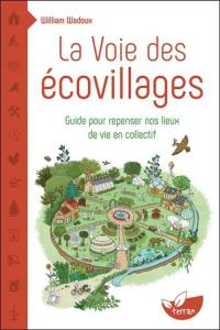 La voie des écovillages : guides pour repenser nos lieux de vie en collectif