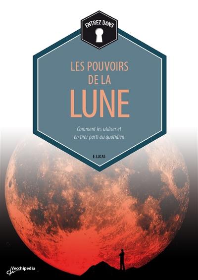 Les pouvoirs de la lune : comment les utiliser et en tirer parti au quotidien