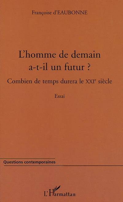 L'homme de demain a-t-il un futur ? : combien de temps durera le XXIe siècle ? : essai