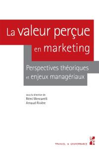 La valeur perçue en marketing : perspectives théoriques et enjeux managériaux