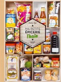 Ma petite épicerie thaïe : 50 produits décryptés, 40 recettes associées