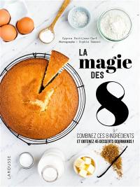 La magie des 8 : combinez 8 ingrédients élémentaires pour obtenir 45 desserts gourmands