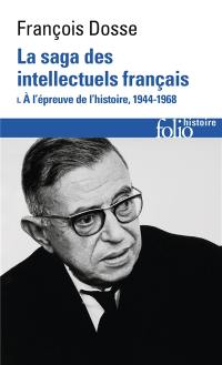 La saga des intellectuels français : 1944-1989. Vol. 1. A l'épreuve de l'histoire, 1944-1968