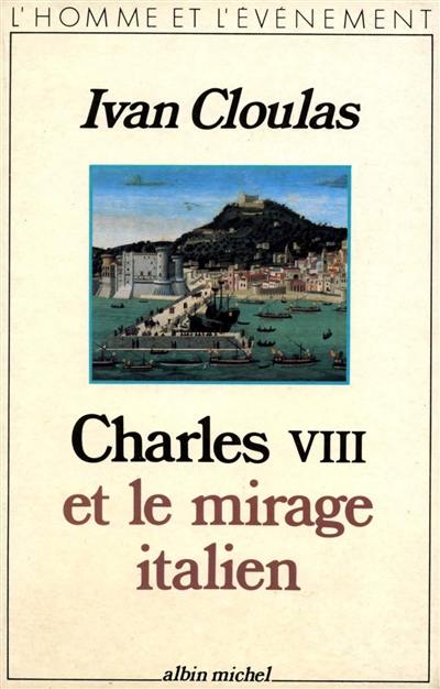 Charles VIII et le mirage italien Charles VIII et le mirage italien