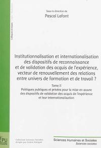 Institutionnalisation et internationalisation des dispositifs de reconnaissance et de validation des acquis de l'expérience, vecteur de renouvellement des relations entre univers de formation et de travail ?. Vol. 2. Politiques publiques et privées pour la mise en oeuvre des dispositifs de validation des acquis de l'expérience et leur internationalisation