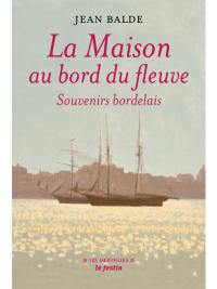 La maison au bord du fleuve : souvenirs bordelais. Au pays girondin. Une enfance de Rosa Bonheur