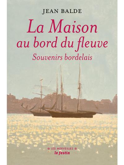 La maison au bord du fleuve : souvenirs bordelais. Au pays girondin. Une enfance de Rosa Bonheur