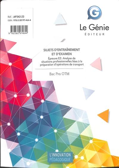 Bac pro OTM : sujets d'entraînements et d'examen : épreuve E2, analyse de situations professionnelles liées à la préparation d'opérations de transport