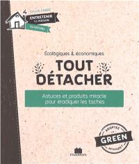 Tout détacher : astuces et produits miracle pour éradiquer toutes les taches : écologiques & économiques