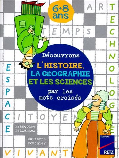 Découvrons l'histoire, la géographie et les sciences par les mots croisés, 6-8 ans