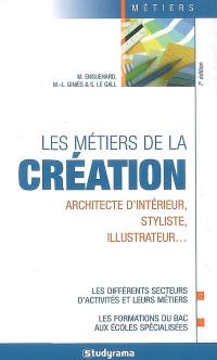 Les métiers de la création : architecte d'intérieur, styliste, illustrateur... : les différents secteurs d'activités et leurs métiers, les formations du bac aux écoles spécialisées