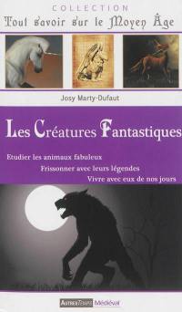 Les créatures fantastiques : étudier les animaux fabuleux, frissonner avec leurs légendes, vivre avec eux de nos jours