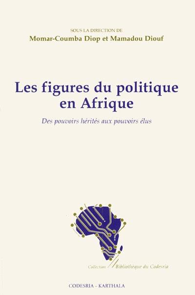 Les figures du politique en Afrique : des pouvoirs hérités aux pouvoirs élus