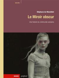 Le miroir obscur : une histoire du cinéma des vampires